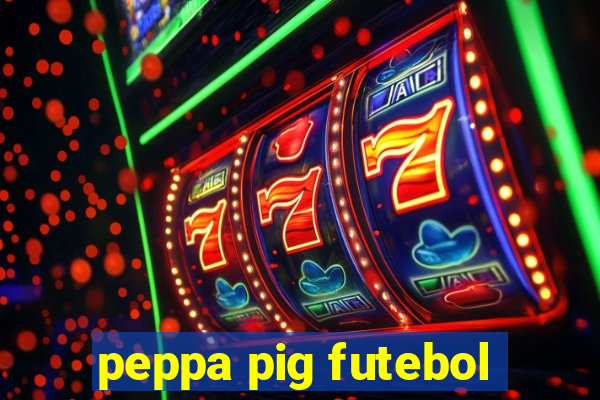 peppa pig futebol